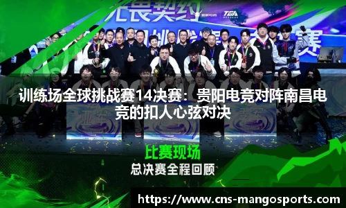 训练场全球挑战赛14决赛:贵阳电竞对阵南昌电竞的扣人心弦对决