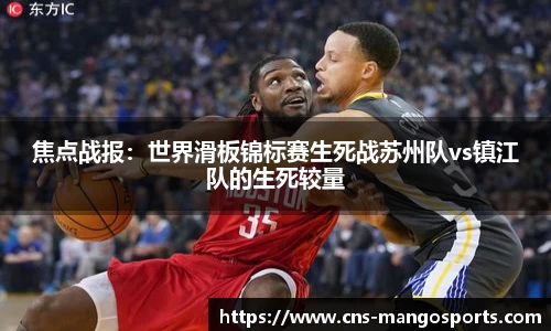 焦点战报:世界滑板锦标赛生死战苏州队vs镇江队的生死较量