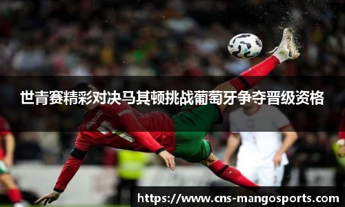 世青赛精彩对决马其顿挑战葡萄牙争夺晋级资格